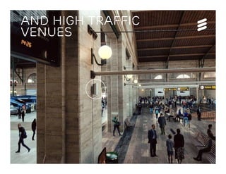 © Ericsson AB 2013 | 2013-07-10
And High Traffic
Venues
 