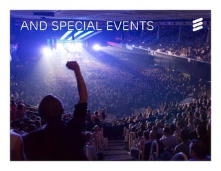 © Ericsson AB 2013 | 2013-07-10
And Special events
 