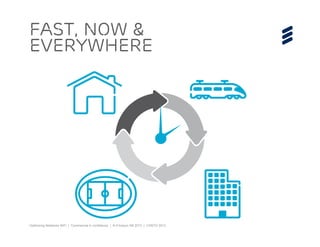 © Ericsson AB 2013 | 2013-07-10
Fast, now &
everywhere
 