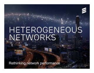heterogeneous
networks
Rethinking network performance
 