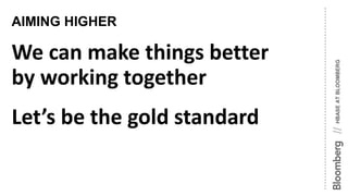 HBASEATBLOOMBERG//
AIMING HIGHER
We can make things better
by working together
Let’s be the gold standard
 
