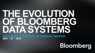 HBASEATBLOOMBERG//
THE EVOLUTION
OF BLOOMBERG
DATA SYSTEMSMEDIUM DATA NEEDS FOR THE FINANCIAL INDUSTRY
MAY // 07 // 2015
 