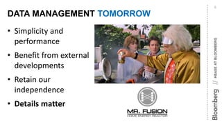 HBASEATBLOOMBERG//
DATA MANAGEMENT TOMORROW
8
• Simplicity and
performance
• Benefit from external
developments
• Retain our
independence
• Details matter
 