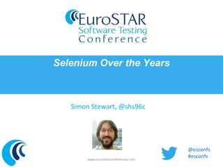 Simon Stewart, @shs96c 
Selenium Over the Years 
www.eurostarconferences.com 
@esconfs 
#esconfs  