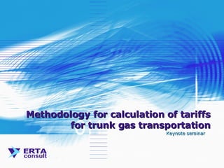 Methodology for calculation of tariffs for trunk gas transportation Keynote   seminar 