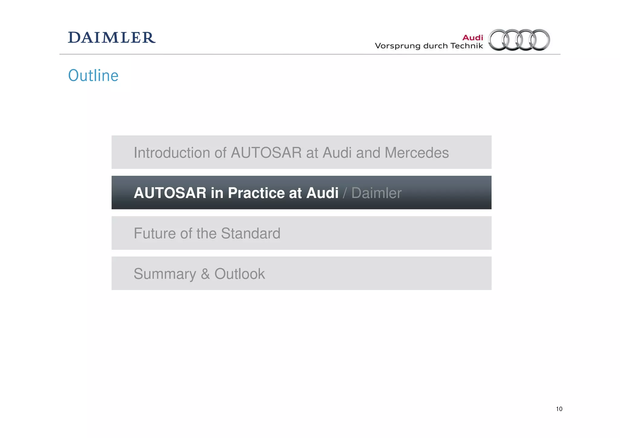 10
Outline
Future of the Standard
Introduction of AUTOSAR at Audi and Mercedes
AUTOSAR in Practice at Audi / Daimler
Summary & Outlook
 