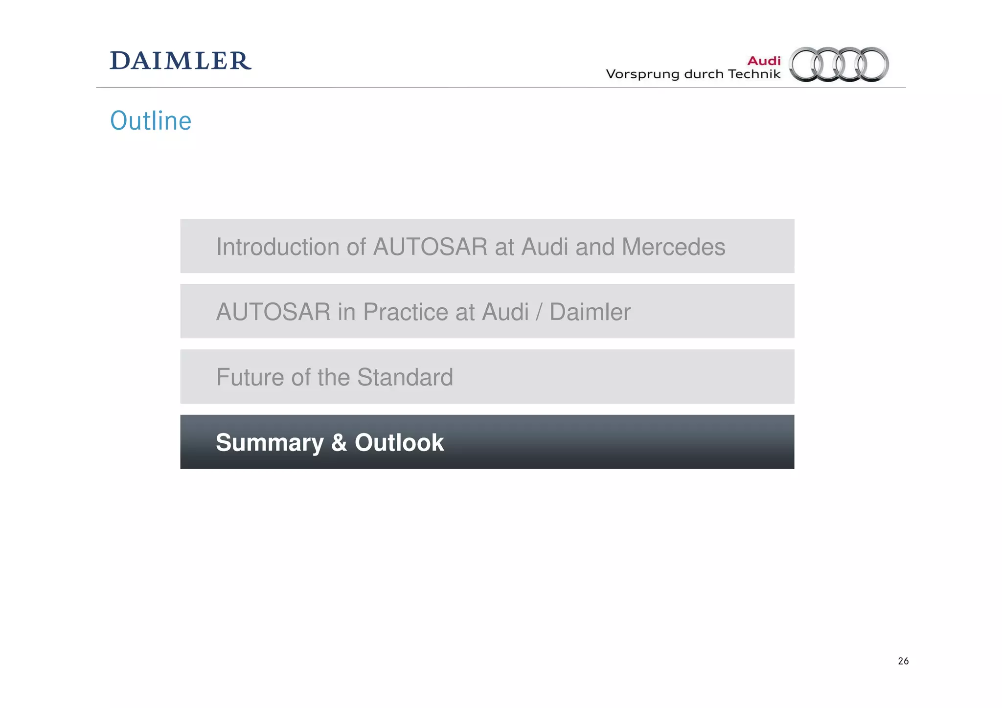 26
Outline
Future of the Standard
Introduction of AUTOSAR at Audi and Mercedes
AUTOSAR in Practice at Audi / Daimler
Summary & Outlook
 