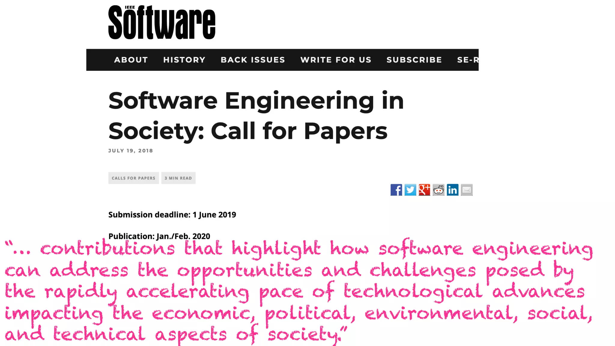 “… contributions that highlight how software engineering
can address the opportunities and challenges posed by
the rapidly accelerating pace of technological advances
impacting the economic, political, environmental, social,
and technical aspects of society.”
 