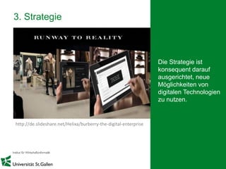 14
3. Strategie
Die Strategie ist
konsequent darauf
ausgerichtet, neue
Möglichkeiten von
digitalen Technologien
zu nutzen.
http://de.slideshare.net/Helixa/burberry-the-digital-enterprise
 