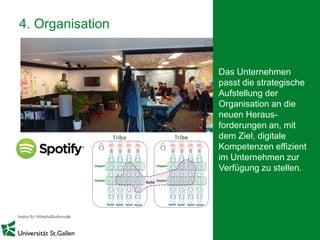 16
4. Organisation
Das Unternehmen
passt die strategische
Aufstellung der
Organisation an die
neuen Heraus-
forderungen an, mit
dem Ziel, digitale
Kompetenzen effizient
im Unternehmen zur
Verfügung zu stellen.
 