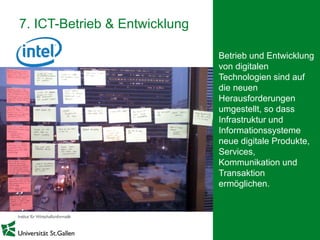 22
7. ICT-Betrieb & Entwicklung
Betrieb und Entwicklung
von digitalen
Technologien sind auf
die neuen
Herausforderungen
umgestellt, so dass
Infrastruktur und
Informationssysteme
neue digitale Produkte,
Services,
Kommunikation und
Transaktion
ermöglichen.
 