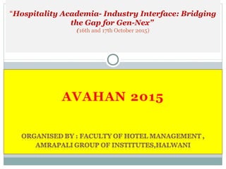 “Hospitality Academia- Industry Interface: Bridging
the Gap for Gen-Nex”
(16th and 17th October 2015)
 
 