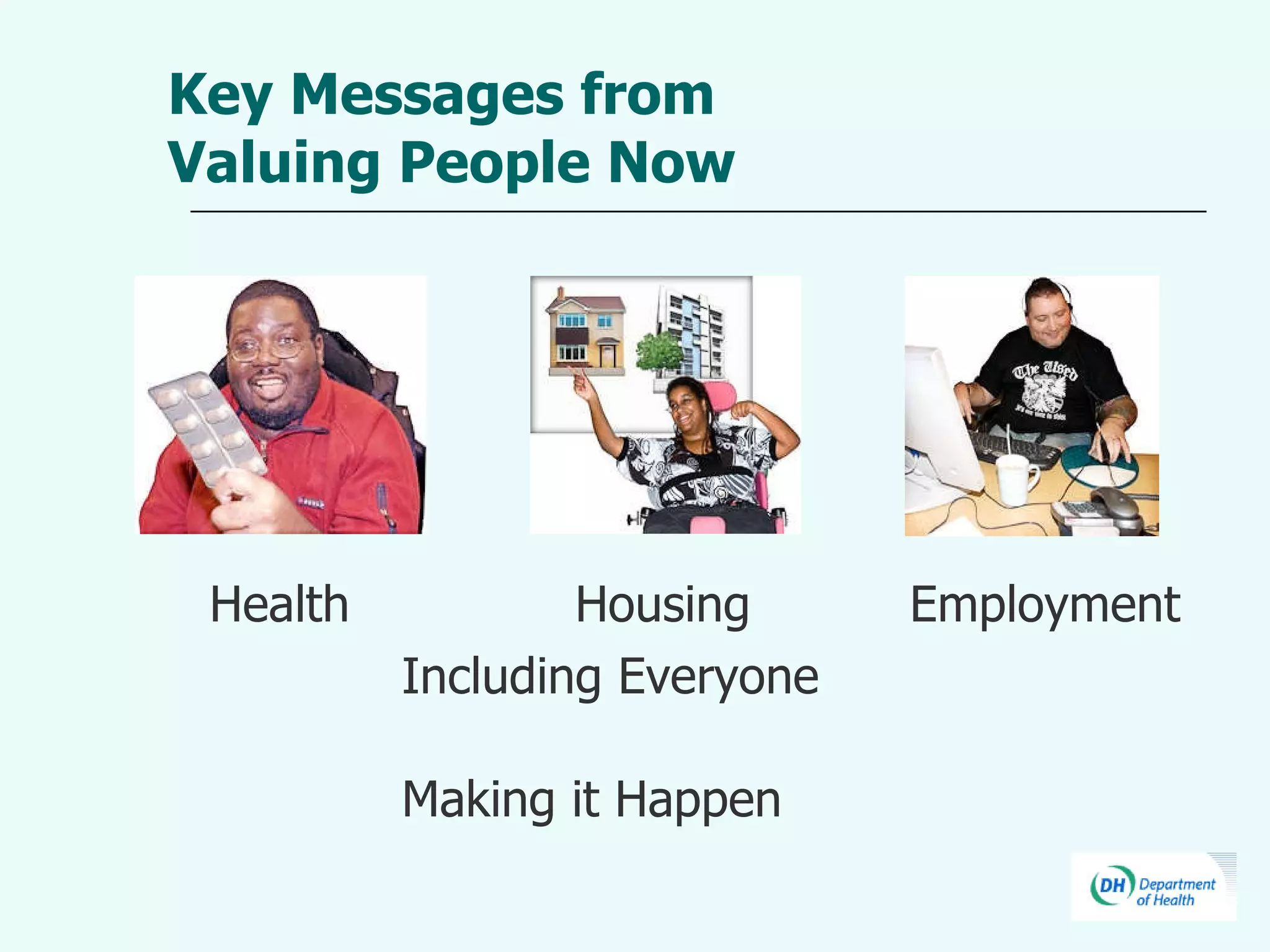 Key Messages from  Valuing People Now Health    Housing Employment Including Everyone  Making it Happen 