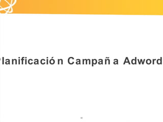3434
Planificació n Campañ a Adwords
 