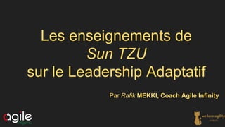 Les enseignements de
Sun TZU
sur le Leadership Adaptatif
Par Rafik MEKKI, Coach Agile Infinity
 