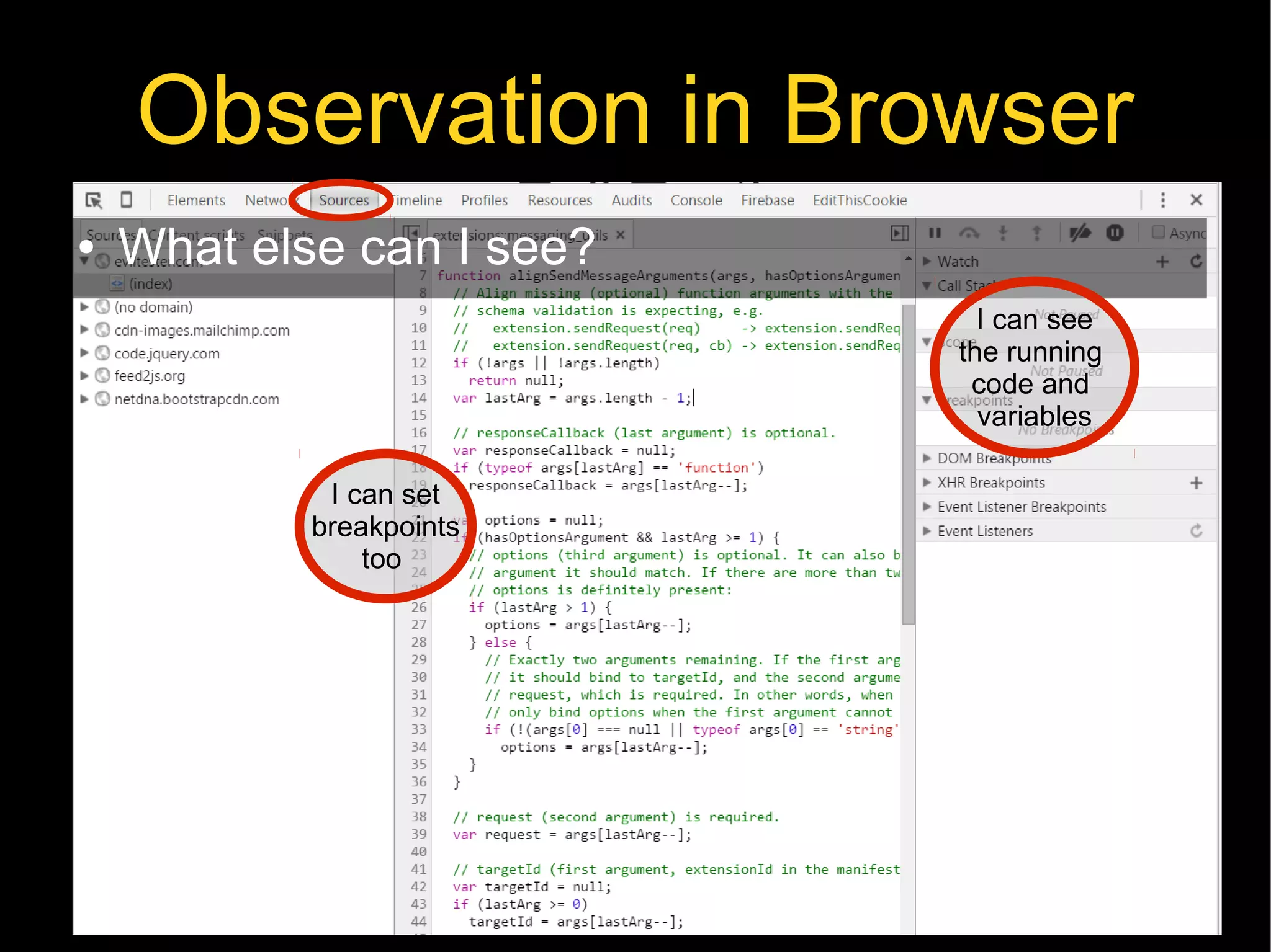 @EvilTester 31
Observation in Browser
● What else can I see?
I can set
breakpoints
too
I can see
the running
code and
variables
 