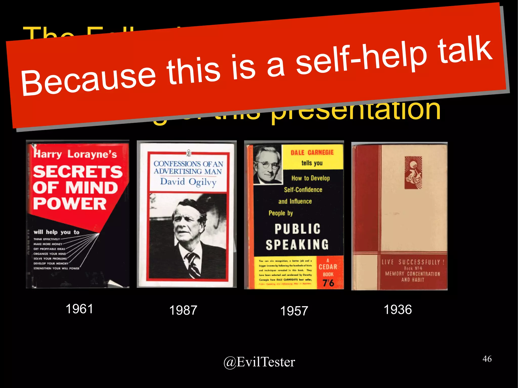 @EvilTester 46
The Following Book Covers Were
Digitally Butchered during the
Making of this presentation
1961 19571987 1936
Because this is a self-help talk
Because this is a self-help talk
 