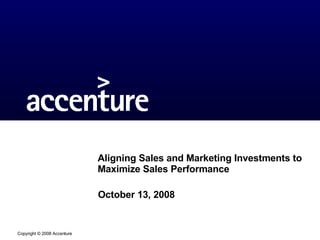 Aligning Sales and Marketing Investments to Maximize Sales Performance October 13, 2008 