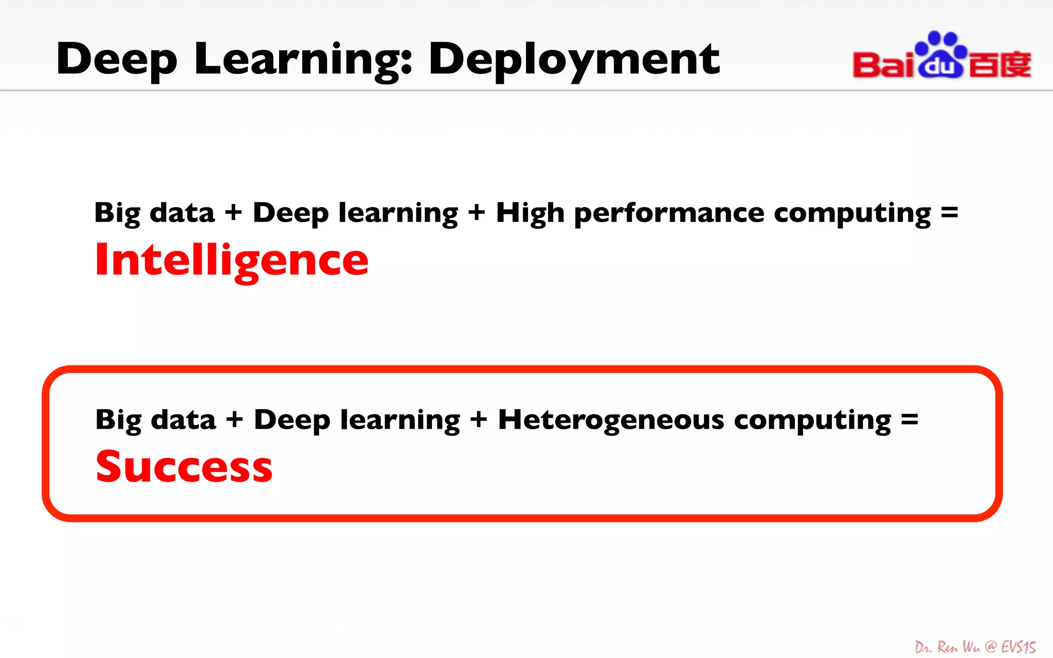 Deep Learning: Deployment	

Big data + Deep learning + High performance computing =
Intelligence	

	

Big data + Deep learning + Heterogeneous computing =
Success	

	

 