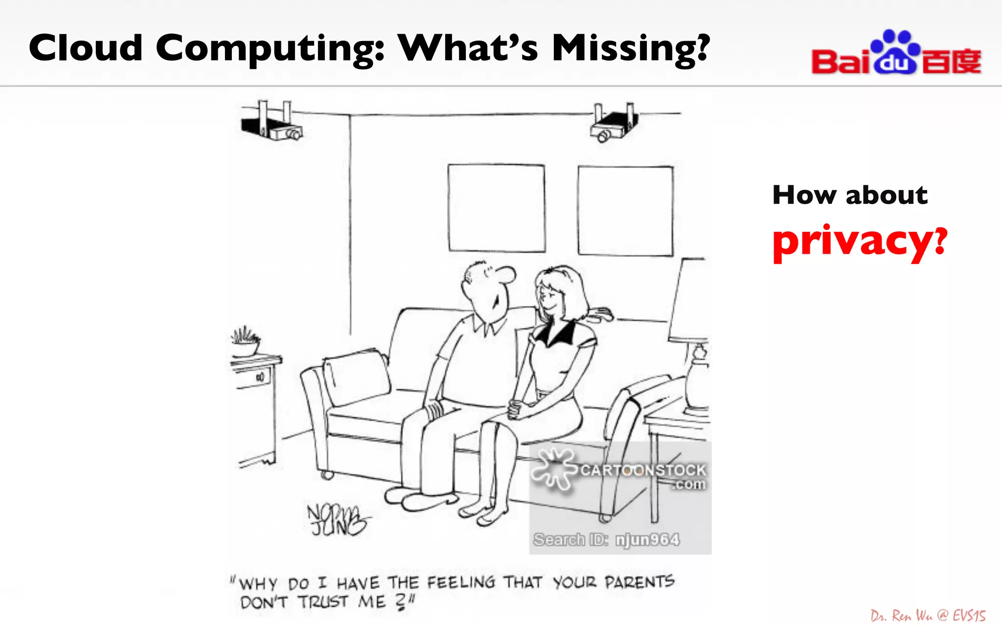 Cloud Computing: What’s Missing?	

How about 	

privacy?	

 