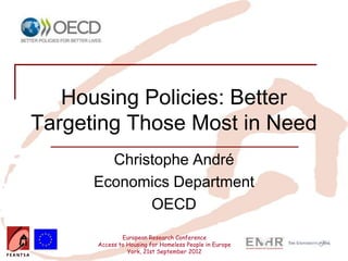 Housing Policies: Better
Targeting Those Most in Need
        Christophe André
      Economics Department
             OECD
              European Research Conference
      Access to Housing for Homeless People in Europe
                York, 21st September 2012
 