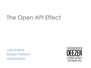 The Open API Effect

Julie Knibbe
Deezer Platform
@julieknibbe

 