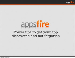 Power tips to get your app
                           discovered and not forgotten




Saturday, October 29, 11
 