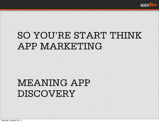 SO YOU’RE START THINK
                  APP MARKETING


                  MEANING APP
                  DISCOVERY

Saturda...