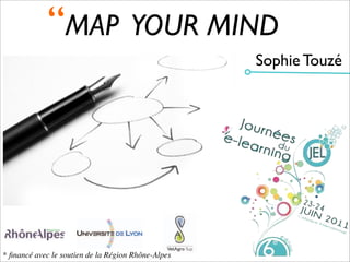 ‘‘MAP YOUR MIND
                                                    Sophie Touzé




* ﬁnancé avec le soutien de la Région Rhône-Alpes
 