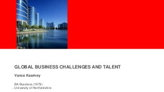 GLOBAL BUSINESS CHALLENGES AND TALENT
 Vance Kearney

  BA Business (1979)
1 University of Hertfordshire
 