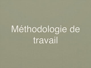 Méthodologie de
    travail
 