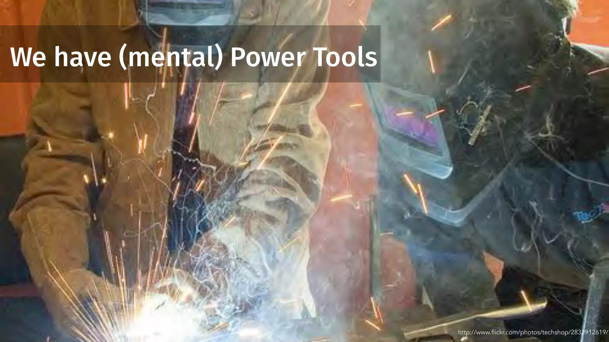 We have (mental) Power Tools
http://www.flickr.com/photos/techshop/2832912619/
 