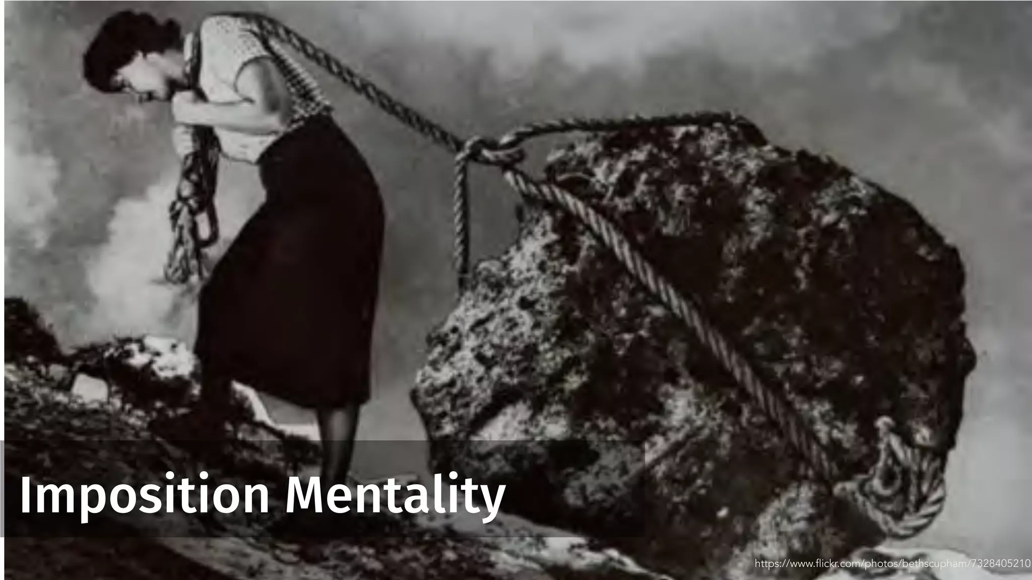 Imposition Mentality
https://www.flickr.com/photos/bethscupham/7328405210
 