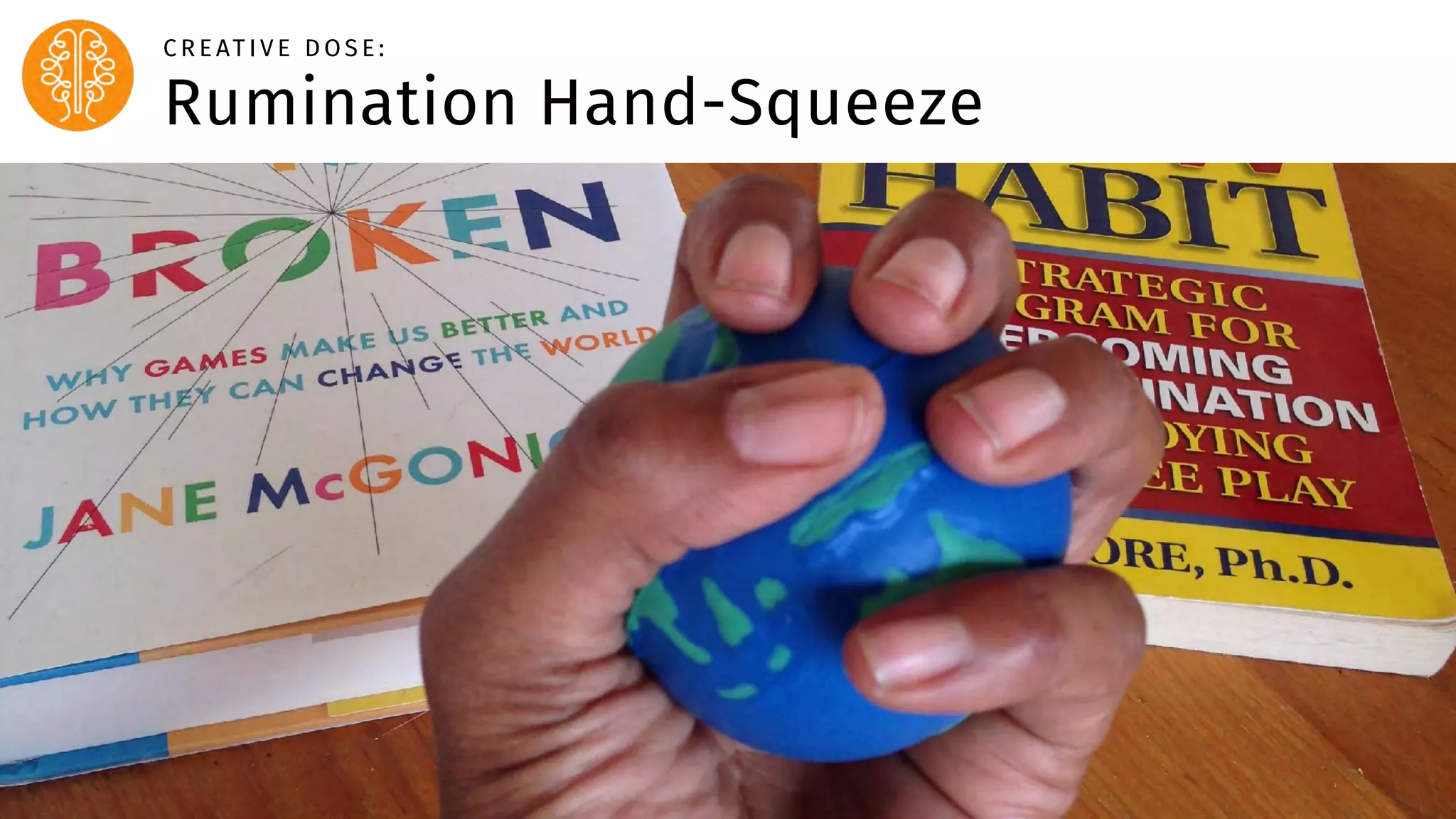 Body Level One
Body Level Two
Body Level Three
Body Level Four
Rumination Hand-Squeeze
C R E AT I V E D O S E :
 