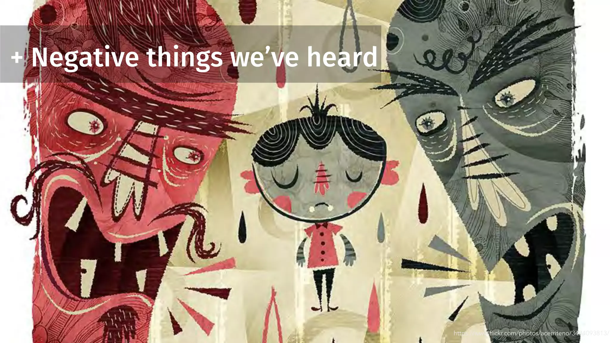 + Negative things we’ve heard
https://www.flickr.com/photos/acerriteno/3484093813/
 
