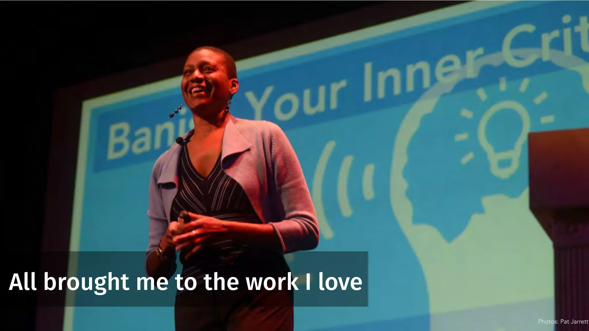 All brought me to the work I love
Photos: Pat Jarrett
 