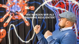 WIE WERDEN WIR ALS
BRANCHE RESILIENTER?
__
__
 