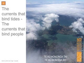 t
TE AU HONONGA TAI
TE AU HONOGA IWI
The
currents
that bind
tides -
The
currents
that bind
people
Source: authors own image - copyright
 