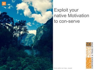 s
Exploit your
native Motivation
to con-serve
Source: authors own image - copyright
 