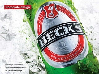 Corporate design




The design team needs to
know the fundamentals of
the corporate design
 