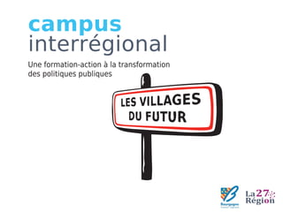 campus
interrégional
Une formation-action à la transformation
des politiques publiques
 