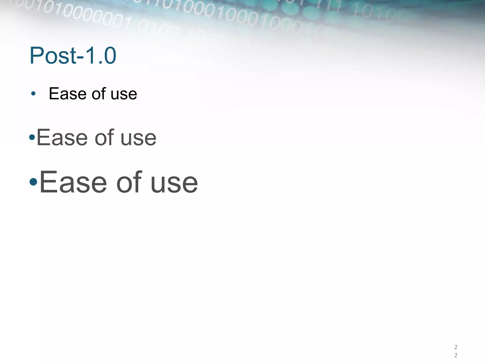 Post-1.0
•  Ease of use

• Ease of use

• Ease of use




                 2
                 2	
  
 