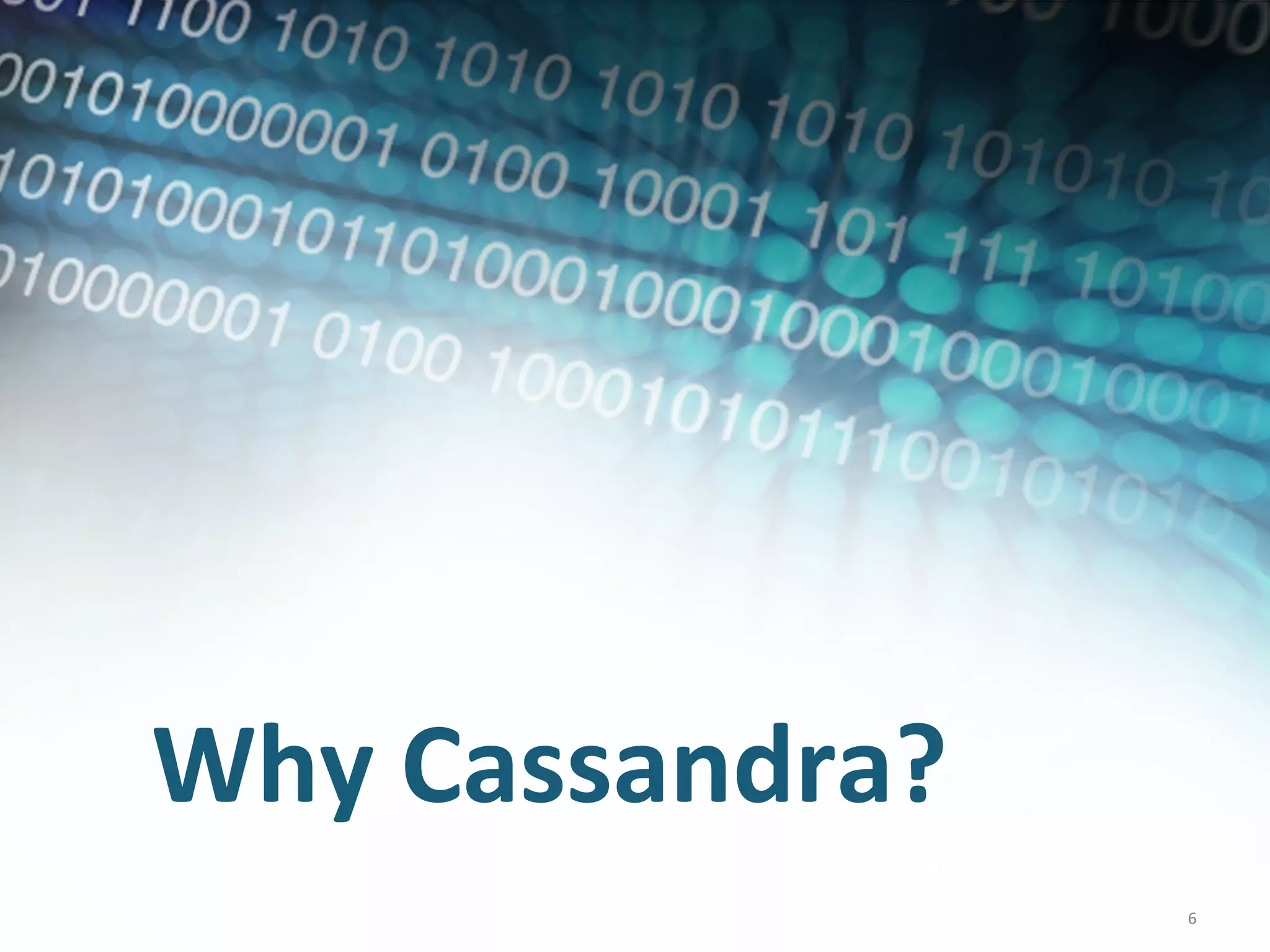 Why Cassandra?
Why	
  Cassandra?	
  
                        6	
  
                        6	
  
 
