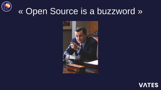 « Open Source is a buzzword »
 