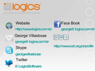 Website George Villasboas Skype http://www.logics.com.br [email_address] georgevillasboas Twitter @LogicsSoftware Face Boo...