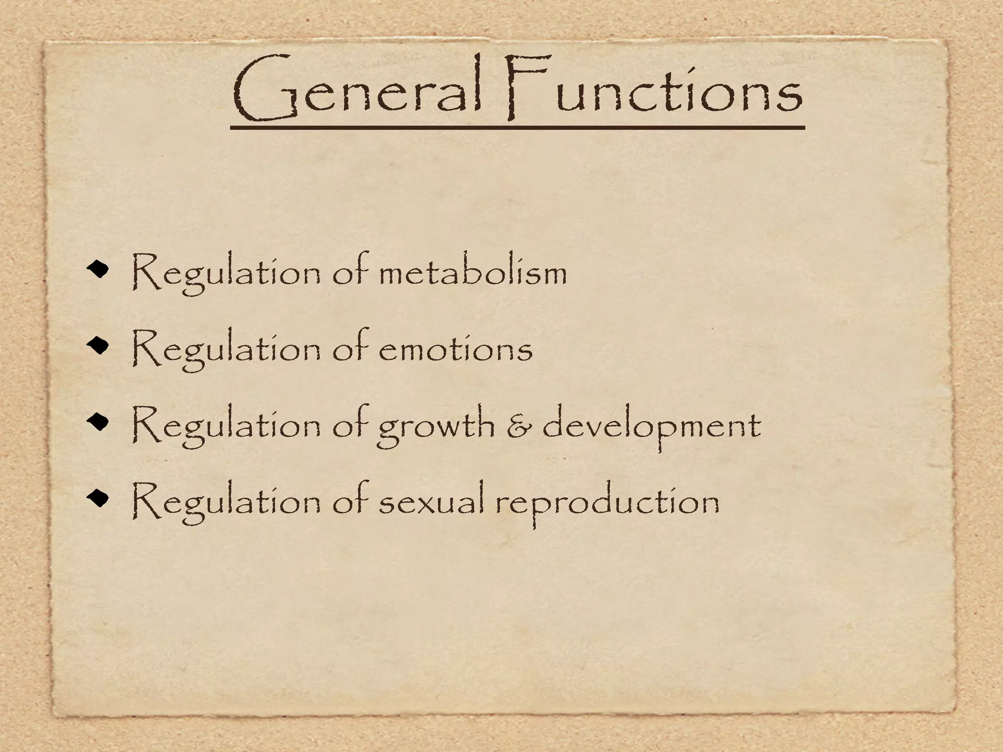 General Functions

Regulation of metabolism
Regulation of emotions
Regulation of growth & development
Regulation of sexual reproduction
 