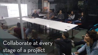 Photo: Denise Jacobs
Collaborate at every
stage of a project
 