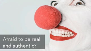 https://www.pexels.com/photo/man-person-red-white-476/
Afraid to be real
and authentic?
 