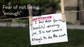 https://www.flickr.com/photos/quinnanya/5788826472/
Fear of not being
“enough”
 