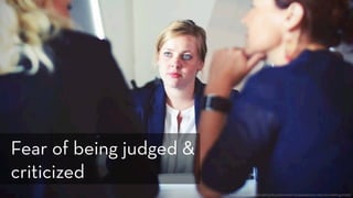 https://www.pexels.com/photo/businesswomen-businesswoman-interview-meeting-70292/
Fear of being judged &
criticized
 